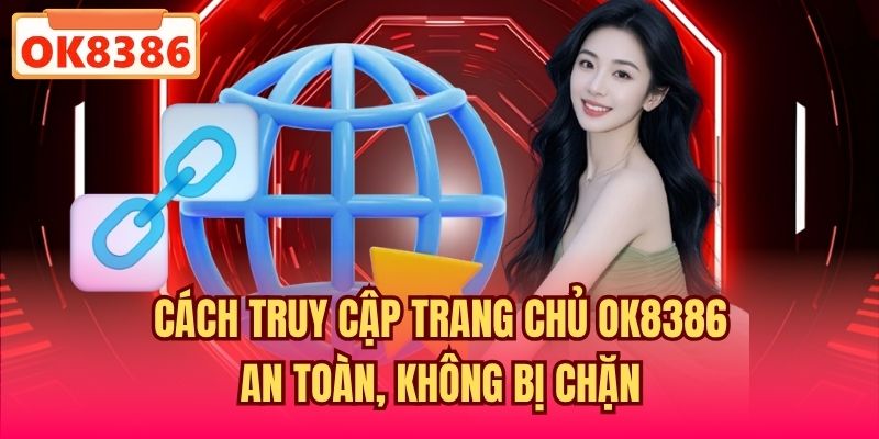 Cách truy cập trang chủ OK8386 an toàn, không bị chặn