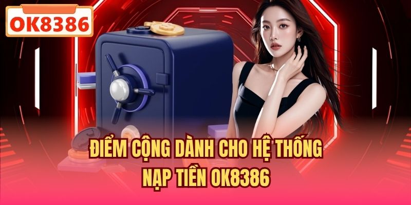 Điểm cộng dành cho hệ thống nạp tiền OK8386