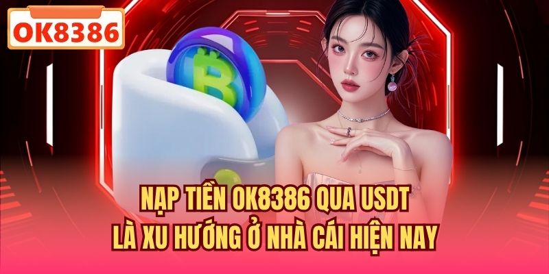 Nạp tiền OK8386 qua USDT là xu hướng ở nhà cái hiện nay