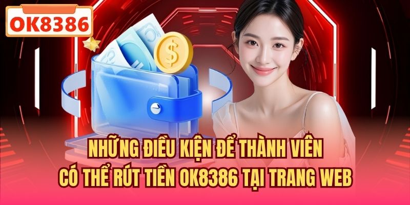 Những điều kiện để thành viên có thể rút tiền OK8386 tại trang web