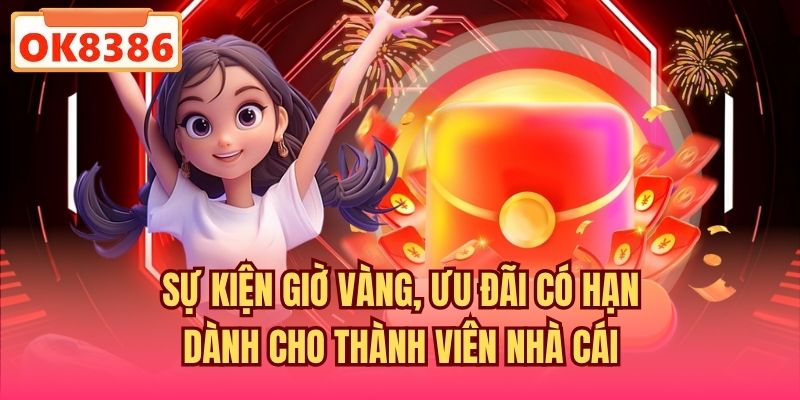 Sự kiện giờ vàng, ưu đãi có hạn dành cho thành viên nhà cái