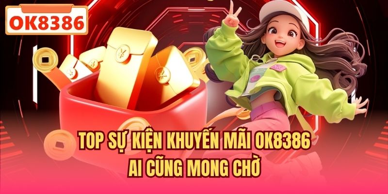 Top sự kiện khuyến mãi OK8386 ai cũng mong chờ
